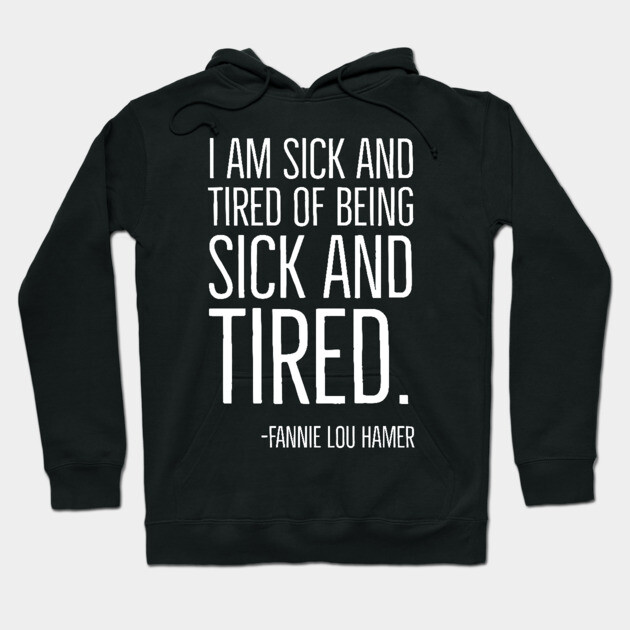 I'm Sick and Tired of being Sick and Tired. Black History, Fannie Lou Hamer Quote, African American Hoodie by UrbanLifeApparel