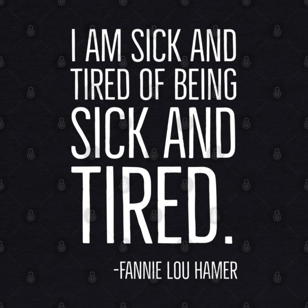 I'm Sick and Tired of being Sick and Tired. Black History, Fannie Lou Hamer Quote, African American by UrbanLifeApparel