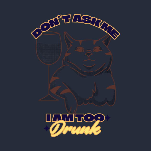 I am Too Drunk by FirstClassQueen