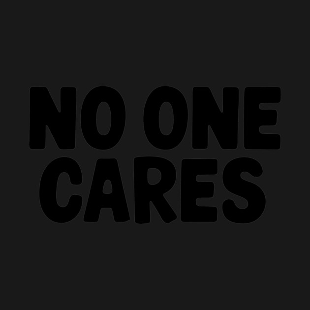No One Cares by CreativeSage