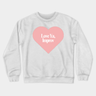 Love Ya, Improv Crewneck Sweatshirt