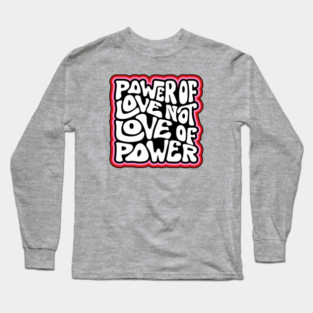 Power of Love NOT Love of Power Word Art Long Sleeve T-Shirt