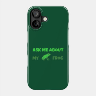 Ask Me About My Frog – Funny Frog Lover Gift – Amphibian Owner Hat, Sticker, and Animal Humor Design Phone Case
