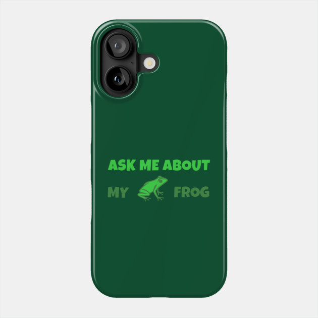 Ask Me About My Frog – Funny Frog Lover Gift – Amphibian Owner Hat, Sticker, and Animal Humor Design Phone Case by DonWillisJrArt