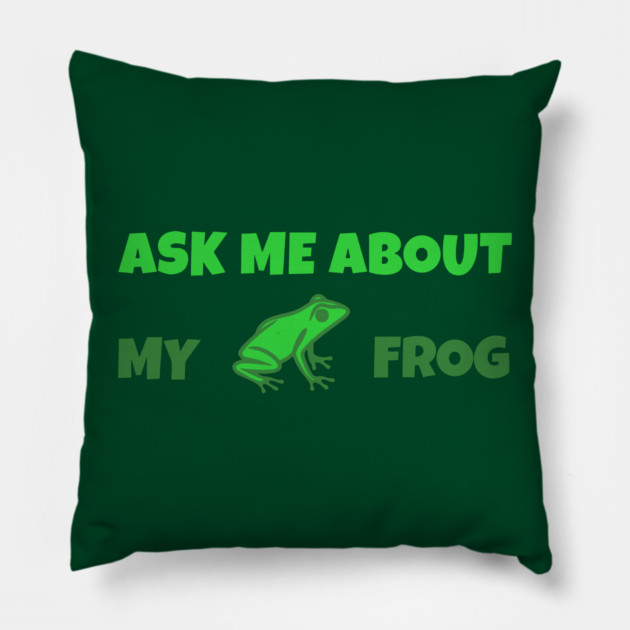 Ask Me About My Frog – Funny Frog Lover Gift – Amphibian Owner Hat, Sticker, and Animal Humor Design Pillow by DonWillisJrArt