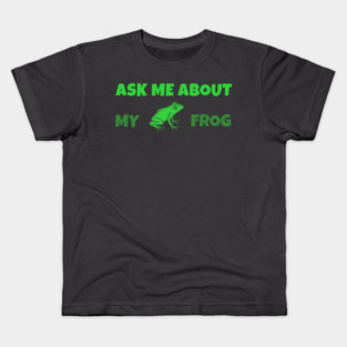 Ask Me About My Frog – Funny Frog Lover Gift – Amphibian Owner Hat, Sticker, and Animal Humor Design Kids T-Shirt