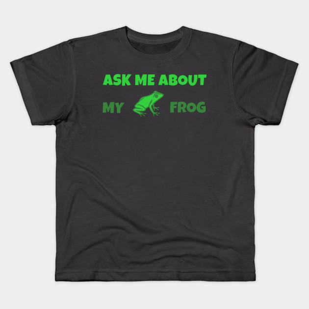 Ask Me About My Frog – Funny Frog Lover Gift – Amphibian Owner Hat, Sticker, and Animal Humor Design Kids T-Shirt by DonWillisJrArt
