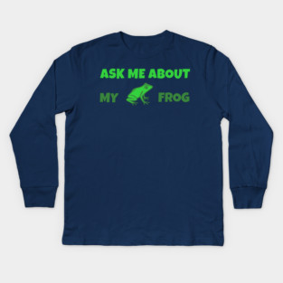 Ask Me About My Frog – Funny Frog Lover Gift – Amphibian Owner Hat, Sticker, and Animal Humor Design Kids Long Sleeve T-Shirt