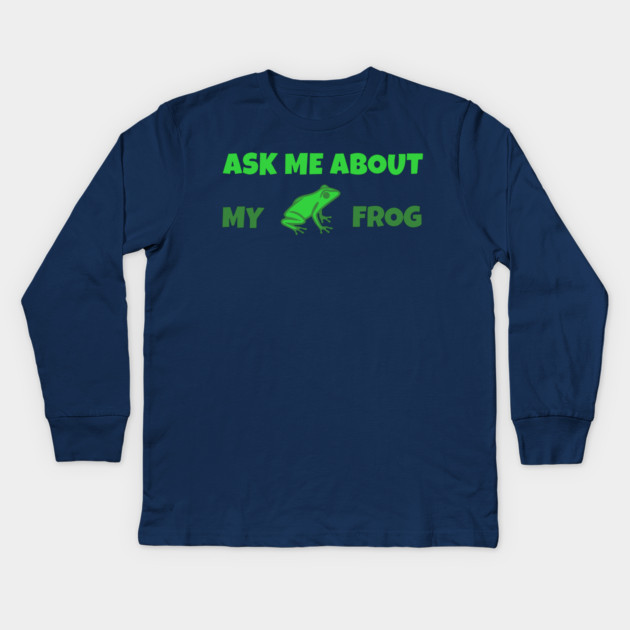 Ask Me About My Frog – Funny Frog Lover Gift – Amphibian Owner Hat, Sticker, and Animal Humor Design Kids Long Sleeve T-Shirt by DonWillisJrArt