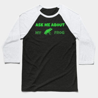 Ask Me About My Frog – Funny Frog Lover Gift – Amphibian Owner Hat, Sticker, and Animal Humor Design Baseball T-Shirt