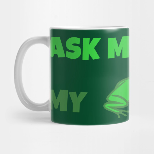 Ask Me About My Frog – Funny Frog Lover Gift – Amphibian Owner Hat, Sticker, and Animal Humor Design by DonWillisJrArt