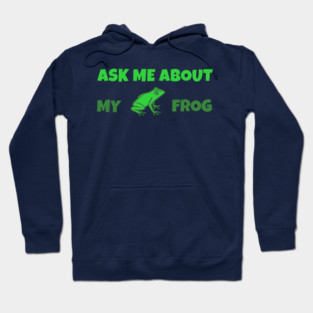 Ask Me About My Frog – Funny Frog Lover Gift – Amphibian Owner Hat, Sticker, and Animal Humor Design Hoodie