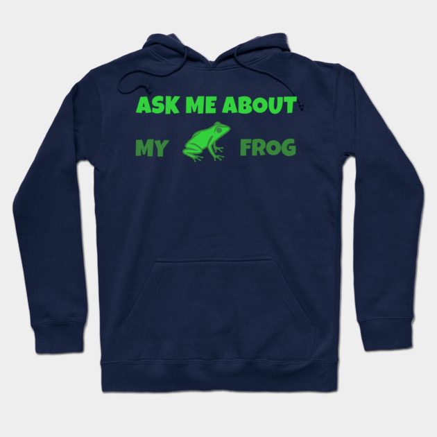 Ask Me About My Frog – Funny Frog Lover Gift – Amphibian Owner Hat, Sticker, and Animal Humor Design Hoodie by DonWillisJrArt