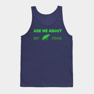 Ask Me About My Frog – Funny Frog Lover Gift – Amphibian Owner Hat, Sticker, and Animal Humor Design Tank Top
