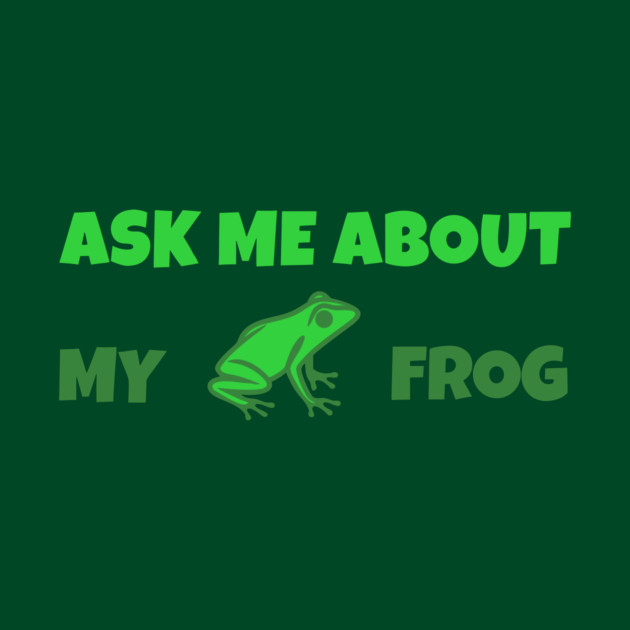 Ask Me About My Frog – Funny Frog Lover Gift – Amphibian Owner Hat, Sticker, and Animal Humor Design by DonWillisJrArt