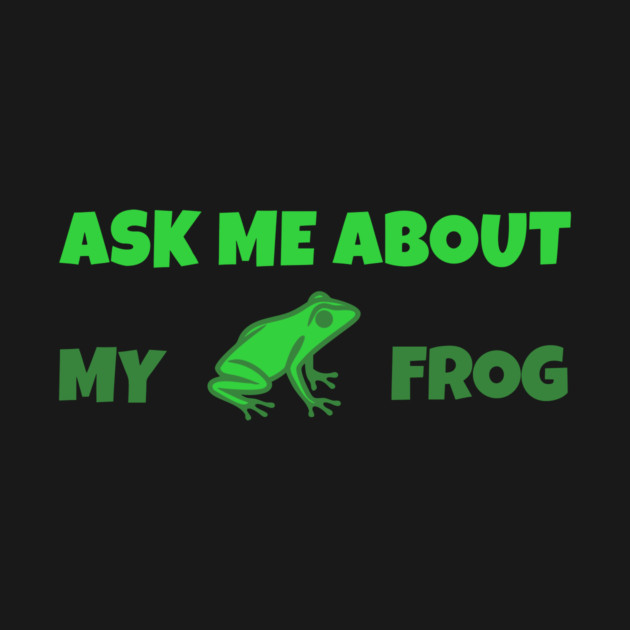 Ask Me About My Frog – Funny Frog Lover Gift – Amphibian Owner Hat, Sticker, and Animal Humor Design by DonWillisJrArt