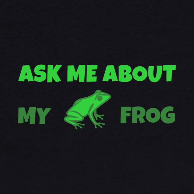 Ask Me About My Frog – Funny Frog Lover Gift – Amphibian Owner Hat, Sticker, and Animal Humor Design by DonWillisJrArt