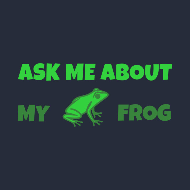 Ask Me About My Frog – Funny Frog Lover Gift – Amphibian Owner Hat, Sticker, and Animal Humor Design by DonWillisJrArt