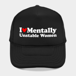 I Love Mentally Unstable Women Sarcastic Saying Hat