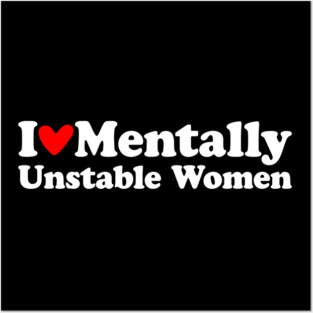 I Love Mentally Unstable Women Sarcastic Saying Posters and Art