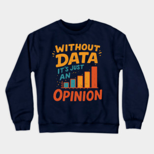 Without Data, It’s Just an Opinion Crewneck Sweatshirt