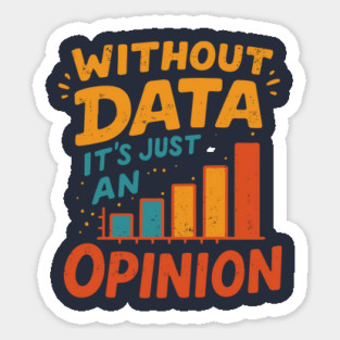 Without Data, It’s Just an Opinion Sticker