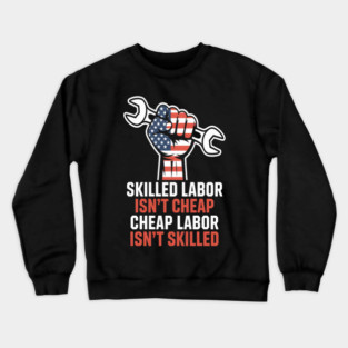 Skilled Labor Isn’t Cheap – Labor Day Statement Piece Crewneck Sweatshirt