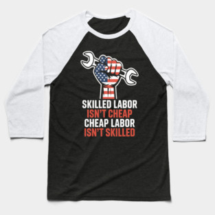 Skilled Labor Isn’t Cheap – Labor Day Statement Piece Baseball T-Shirt