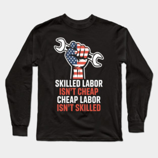 Skilled Labor Isn’t Cheap – Labor Day Statement Piece Long Sleeve T-Shirt