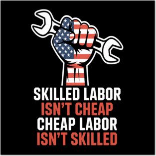 Skilled Labor Isn’t Cheap – Labor Day Statement Piece Posters and Art