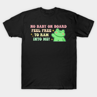 No Baby On Board Feel Free To Ram Into Me Frog T-Shirt