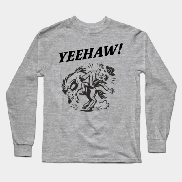 Yeehaw Cowboy Funny Rodeo Country Living Long Sleeve T-Shirt by Anticorporati