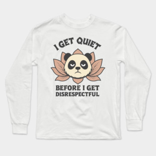 I Get Quiet Before I Get Disrespectful Annoyed Attitude Long Sleeve T-Shirt
