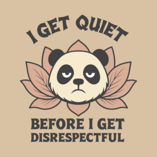 I Get Quiet Before I Get Disrespectful Annoyed Attitude T-Shirt
