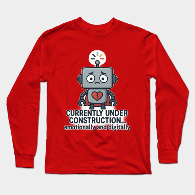Currently Under Construction – Cute Robot Rebooting Emotionally & Digitally T-Shirt Long Sleeve T-Shirt by Anne Lee