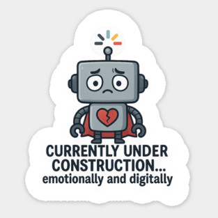 Currently Under Construction – Cute Robot Rebooting Emotionally & Digitally T-Shirt Sticker