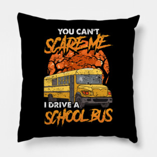 You Can't Scare Me! I Drive a School Bus! Funny Bus Driver Halloween Gift! Pillow