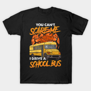 You Can't Scare Me! I Drive a School Bus! Funny Bus Driver Halloween Gift! T-Shirt