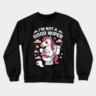 I'm Not A Good Wiper Funny Unicorn Toilet Humor Crewneck Sweatshirt