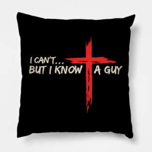 I Can't But I Know A Guy Jesus Cross  Christian Pillow