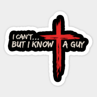 I Can't But I Know A Guy Jesus Cross  Christian Sticker