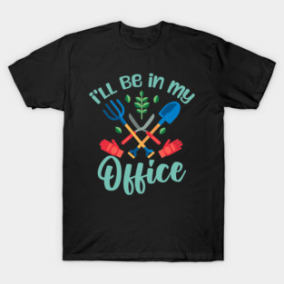 I'll Be In My Office Gardening Gift  Gardener Plants Garden T-Shirt