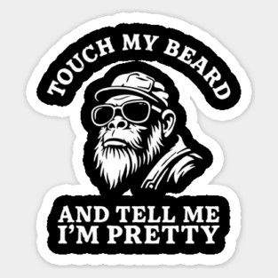 Touch My Beard And Tell Me I'm Pretty Bearded Man Humor Sticker