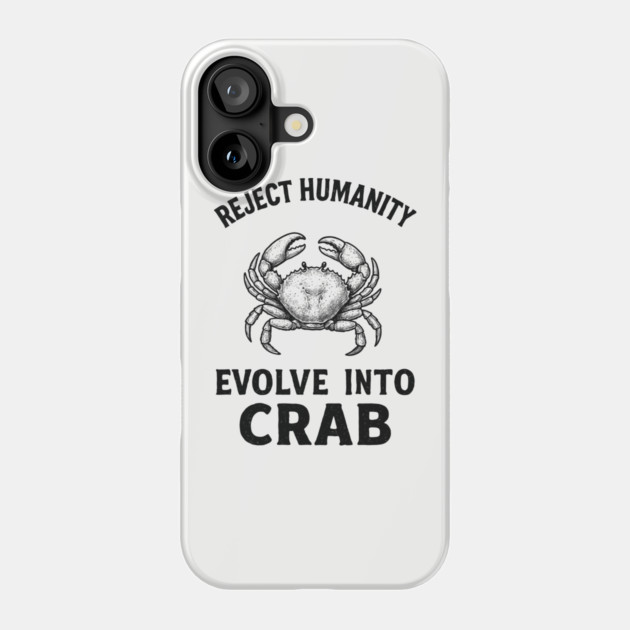 Reject Humanity Evolve to Crab Sarcastic Meme Phone Case by Anticorporati