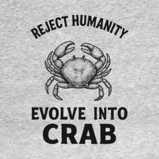 Reject Humanity Evolve to Crab Sarcastic Meme T-Shirt