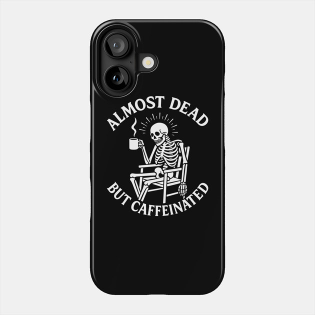Almost Dead But Caffeinated Dark Humor Phone Case by Anticorporati