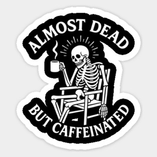 Almost Dead But Caffeinated Dark Humor Sticker