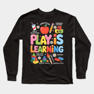 Play is Learning Educational Teacher Long Sleeve T-Shirt