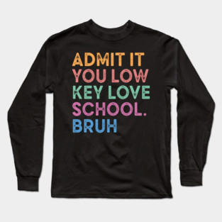Admit It You Low Key Love School Long Sleeve T-Shirt