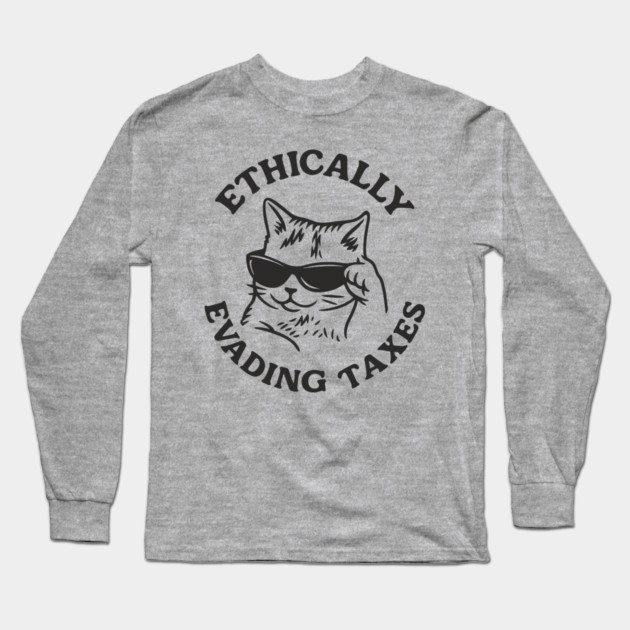 Ethically Evading Taxes Sarcastic Money Humor Long Sleeve T-Shirt by Anticorporati